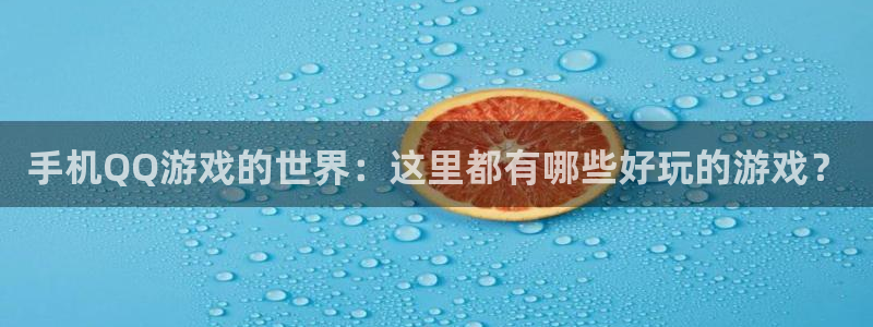 杏悦2定了平台：手机QQ游戏的世界：这里都有哪些好玩的游戏？
